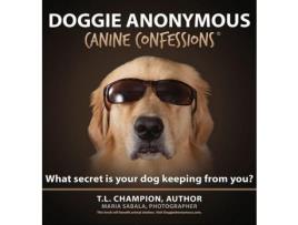 Livro Doggie Anonymous: What Secret Is Your Dog Keeping From You? de T.L. Champion ( Inglês )