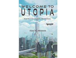 Livro Welcome To Utopia: Book One Of The Utopian Dreams Series de Alan Michael Atkinson ( Inglês )
