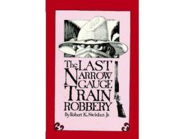 Livro The Last Narrow Gauge Train Robbery de Robert K. Jr. Swisher ( Inglês )