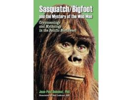 Livro Sasquatch/Bigfoot And The Mystery Of The Wild Man: Cryptozoology And Mythology In The Pacific Northwest de Jean-Paul Debenat ( Inglês )