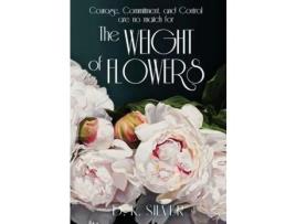 Livro The Weight Of Flowers de D.K. Silver ( Inglês )