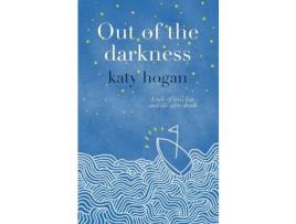 Livro Out Of The Darkness: A Tale Of Love, Loss And Life After Death de Katy Hogan ( Inglês )