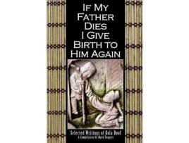 Livro If My Father Dies I Give Birth To Him Again: Selected Writings Of Kola Boof de Editor Mark Fogarty ( Inglês )