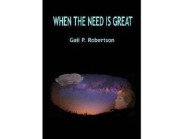 Livro When The Need Is Great de Gail P. Robertson ( Inglês )