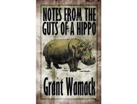 Livro Notes From The Guts Of A Hippo de Grant Wamack ( Inglês )