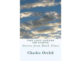 Livro The Last Lovers On Earth: Stories From Dark Times de Charles Ortleb ( Inglês )