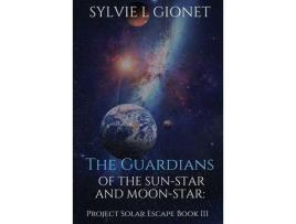 Livro The Guardians Of Sun-Star And Moon-Star: Project Solar Escape de Sylvie L Gionet ( Inglês )