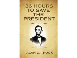 Livro 36 Hours To Save The President de Alan L Trock ( Inglês )