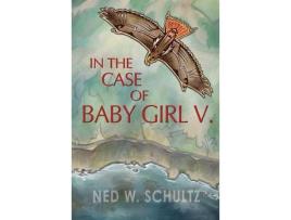 Livro In The Case Of Baby Girl V.: A Novel de Ned W. Schultz ( Inglês )