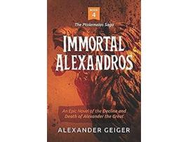 Livro Immortal Alexandros: An Epic Novel Of The Decline And Death Of Alexander The Great de Alexander Geiger ( Inglês )