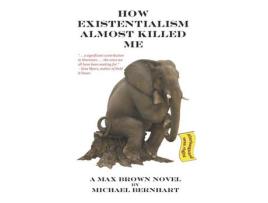 Livro How Existentialism Almost Killed Me: Kierkegaard Was Right de Michael H Bernhart ( Inglês )