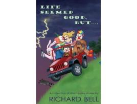 Livro Life Seemed Good, But....: A Collection Of Short Quirky Stories de Richard Bell ( Inglês )