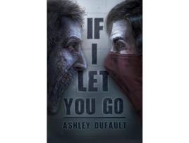Livro If I Let You Go de Ashley Dufault ( Inglês )