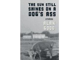 Livro The Sun Still Shines On A Dog'S Ass de Alan Good ( Inglês )