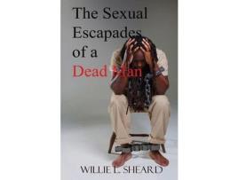 Livro The Sexual Escapades Of A Dead Man de Willie L. Sheard ( Inglês )