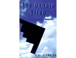 Livro The Unholy Triad: Military-Industry-Congress de S.A. Tremaine ( Inglês )