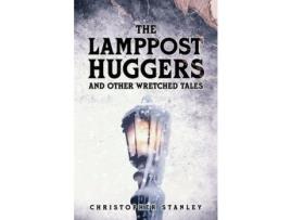 Livro The Lamppost Huggers And Other Wretched Tales de Christopher Stanley ( Inglês )