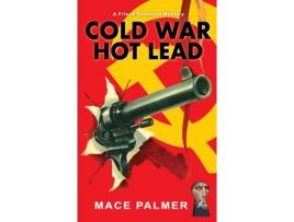 Livro Cold War, Hot Lead de Mace Palmer ( Inglês )