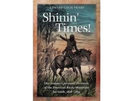 Livro Shinin' Times!: One Trapper'S Personal Chronicle Of The American Rocky Mountain Fur Trade, 1828-1833 de Edward Louis Henry ( Inglês )