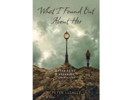 Livro What I Found Out About Her: Stories Of Dreaming Americans de Peter LaSalle ( Inglês )