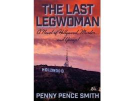 Livro The Last Legwoman: A Novel Of Hollywood, Murder...And Gossip! de Penny Pence Smith ( Inglês )