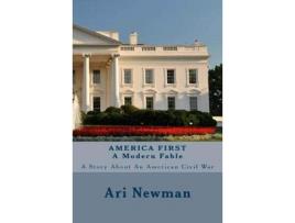 Livro America First A Modern Fable: A Story About An American Civil War de Ari Newman ( Inglês )