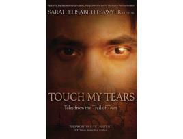 Livro Touch My Tears: Tales From The Trail Of Tears de Sarah Elisabeth Sawyer ( Inglês )