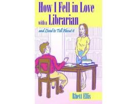 Livro How I Fell In Love With A Librarian And Lived To Tell About It de Rhett Ellis ( Inglês )