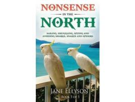 Livro Nonsense In The North: Sailing, Smuggling, Spying And Avoiding Sharks, Snakes And Spiders de Jane Ellyson ( Inglês )