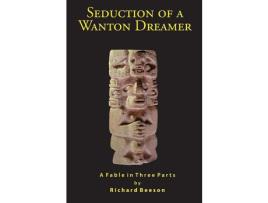 Livro Seduction Of A Wanton Dreamer: A Fable In Three Parts de Richard Beeson ( Inglês )