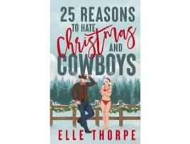 Livro 25 Reasons To Hate Christmas And Cowboys: A Small Town Holiday Romance de Elle Thorpe ( Inglês )