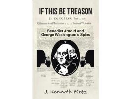 Livro If This Be Treason: Benedict Arnold And George Washington'S Spies de J. Kenneth Metz ( Inglês )