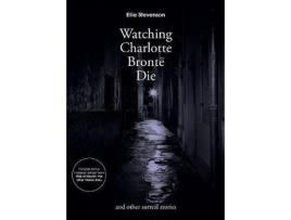 Livro Watching Charlotte Bronte Die: And Other Surreal Stories de Ellie Stevenson ( Inglês )