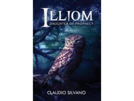Livro Illiom: Daughter Of Prophecy de Claudio Silvano ( Inglês )