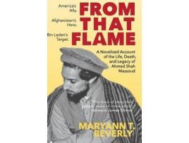 Livro From That Flame: A Novelized Account Of The Life, Death, And Legacy Of Ahmed Shah Massoud de MaryAnn T. Beverly ( Inglês )