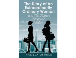 Livro The Diary Of An Extraordinarily Ordinary Woman: And Her Rather Eccentric Sister de Pamela Dehnke ( Inglês )