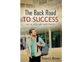 Livro The Back Road To Success: All Roads Are Not Paved de Robert L Weaver ( Inglês )