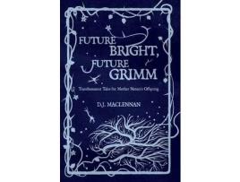 Livro Future Bright, Future Grimm: Transhumanist Tales For Mother Nature'S Offspring de D.J. MacLennan ( Inglês )