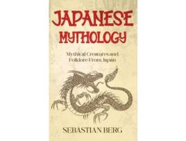 Livro Japanese Mythology: Mythical Creatures And Folklore From Japan de Sebastian Berg ( Inglês )