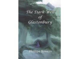 Livro The Dark Well Of Glastonbury de Phillipa Bowers ( Inglês )