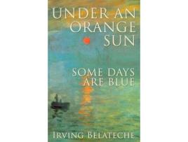 Livro Under An Orange Sun, Some Days Are Blue de Irving Belateche ( Inglês )