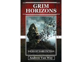 Livro Grim Horizons: Tales Of Dark Fiction de Andrew Van Wey ( Inglês )