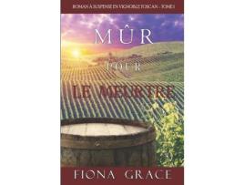 Livro Mûr Pour Le Meurtre (Roman À Suspense En Vignoble Toscan - Tome 1) de Fiona Grace ( Inglês )