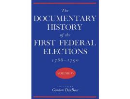 Livro Documentary History Of The First Federal Elections, 1788-1790, Volume Iv de Gordon R. Denboer ( Inglês )