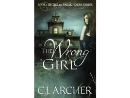 Livro The Wrong Girl: Book 1 Of The 1St Freak House Trilogy de C.J. Archer ( Inglês )