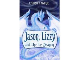 Livro Jason, Lizzy, And The Ice Dragon: Book 1 de Charity Marie ( Inglês )