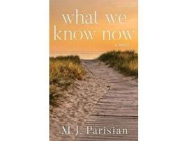 Livro What We Know Now de M.J. Parisian ( Inglês )
