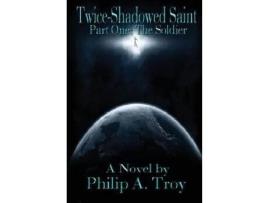 Livro Twice-Shadowed Saint Part I: The Soldier de Philip Troy ( Inglês )