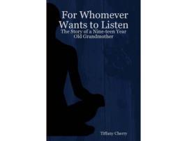 Livro For Whomever Wants To Listen: The Story Of A Nine-Teen Year Old Grandmother de Tiffany Cherry ( Inglês )