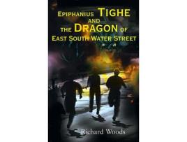 Livro Epiphanius Tighe And The Dragon Of East South Water Street de Richard Woods ( Inglês )